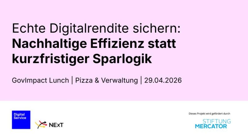 Die erste Seite der Präsentation für den thematischen Input. Auf der Seite steht: "Echte Digitalrendite sicher: Nachhaltige Effizienz statt kurzfristiger Sparpolitik. GovImpact Lunch | Pizza & Verwaltung | 29.04.2026